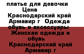 платье для девочки  › Цена ­ 1 000 - Краснодарский край, Армавир г. Одежда, обувь и аксессуары » Женская одежда и обувь   . Краснодарский край,Армавир г.